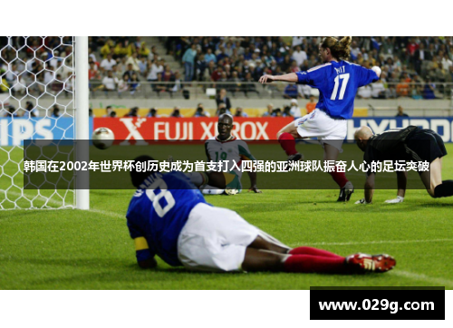 韩国在2002年世界杯创历史成为首支打入四强的亚洲球队振奋人心的足坛突破