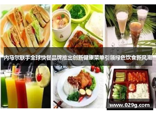 内马尔联手全球快餐品牌推出创新健康菜单引领绿色饮食新风潮