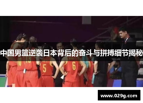 中国男篮逆袭日本背后的奋斗与拼搏细节揭秘