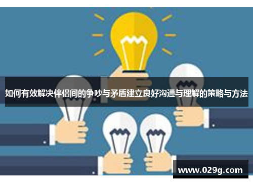 如何有效解决伴侣间的争吵与矛盾建立良好沟通与理解的策略与方法