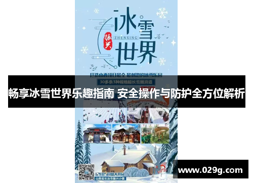 畅享冰雪世界乐趣指南 安全操作与防护全方位解析