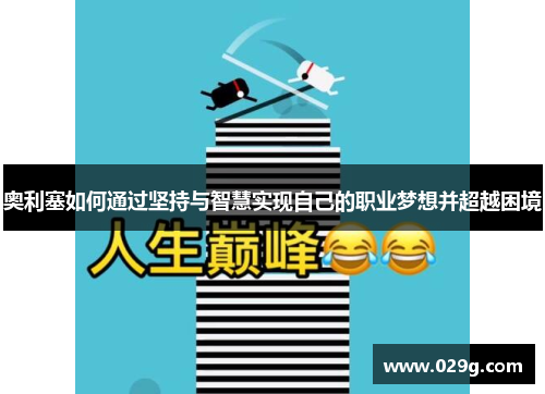 奥利塞如何通过坚持与智慧实现自己的职业梦想并超越困境